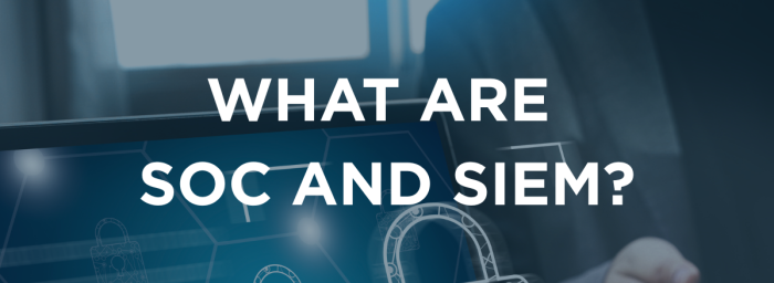 What is SOC and SIEM